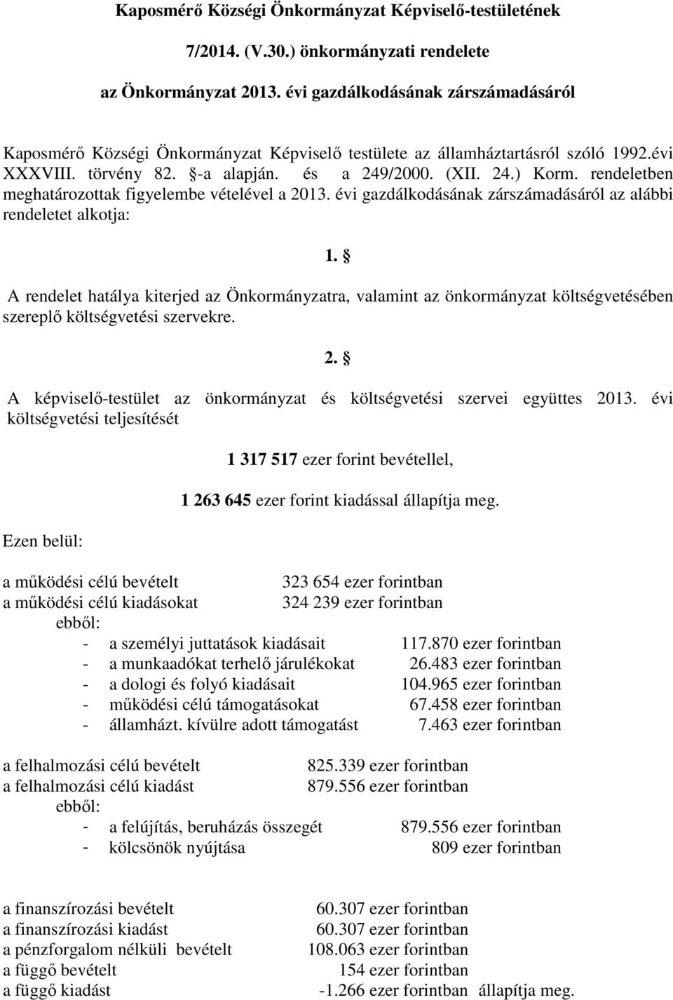 rendeletben meghatározottak figyelembe vételével a 2013. évi gazdálkodásának zárszámadásáról az alábbi rendeletet alkotja: 1.