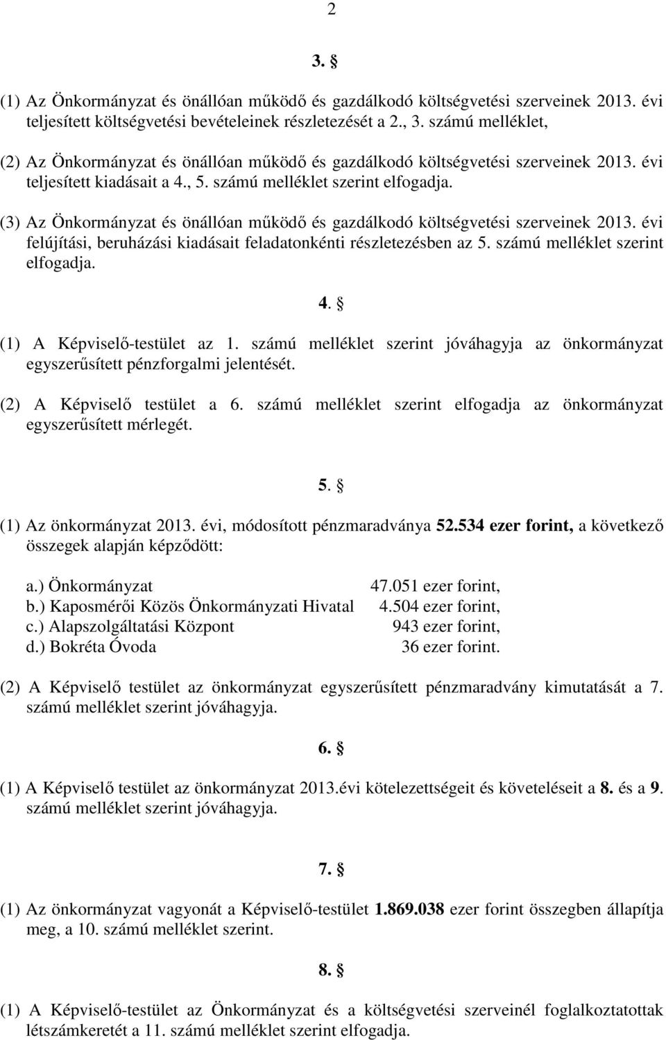 (3) Az Önkormányzat és önállóan mőködı és gazdálkodó költségvetési szerveinek 2013. évi felújítási, beruházási kiadásait feladatonkénti részletezésben az 5. számú melléklet szerint elfogadja. 4.