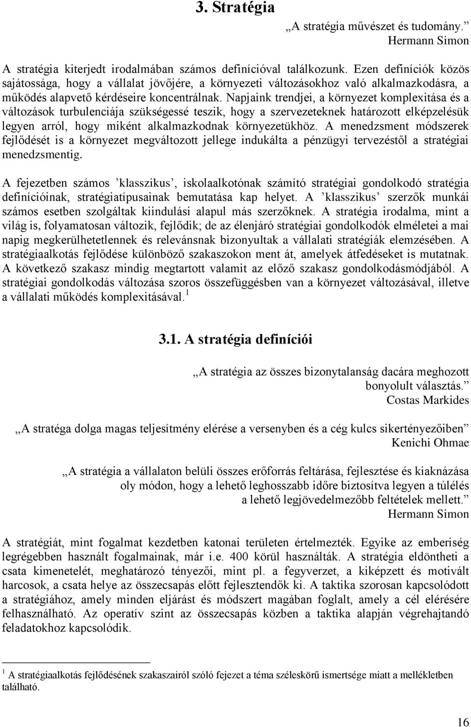 Napjaink trendjei, a környezet komplexitása és a változások turbulenciája szükségessé teszik, hogy a szervezeteknek határozott elképzelésük legyen arról, hogy miként alkalmazkodnak környezetükhöz.