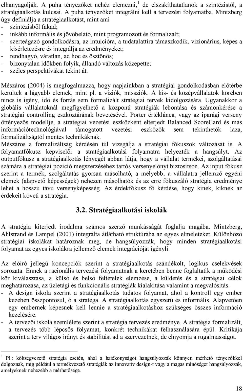 tudatalattira támaszkodik, vizionárius, képes a kísérletezésre és integrálja az eredményeket; - rendhagyó, váratlan, ad hoc és ösztönös; - bizonytalan időkben folyik, állandó változás közepette; -