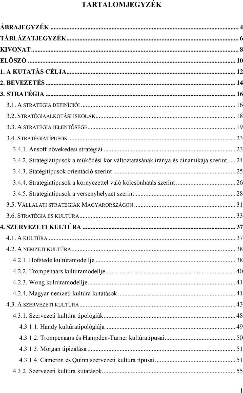 .. 24 3.4.3. Statégitípusok orientáció szerint... 25 3.4.4. Stratégiatípusok a környezettel való kölcsönhatás szerint... 26 3.4.5. Stratégiatípusok a versenyhelyzet szerint... 28 3.5. VÁLLALATI STRATÉGIÁK MAGYARORSZÁGON.