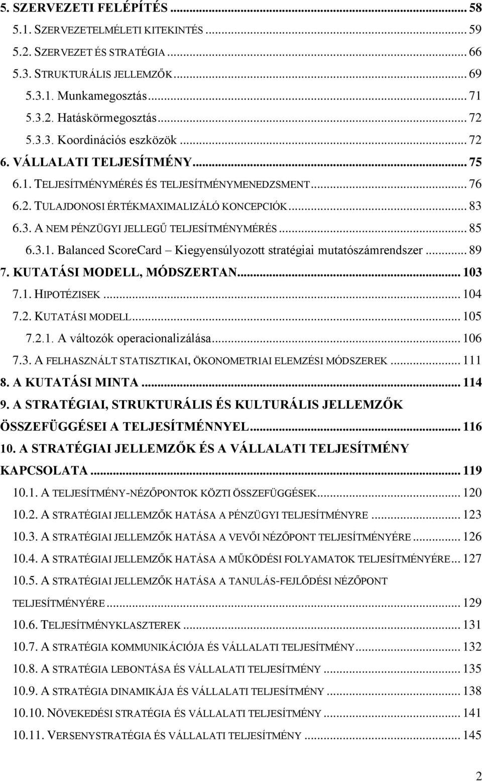 .. 85 6.3.1. Balanced ScoreCard Kiegyensúlyozott stratégiai mutatószámrendszer... 89 7. KUTATÁSI MODELL, MÓDSZERTAN... 103 7.1. HIPOTÉZISEK... 104 7.2. KUTATÁSI MODELL... 105 7.2.1. A változók operacionalizálása.