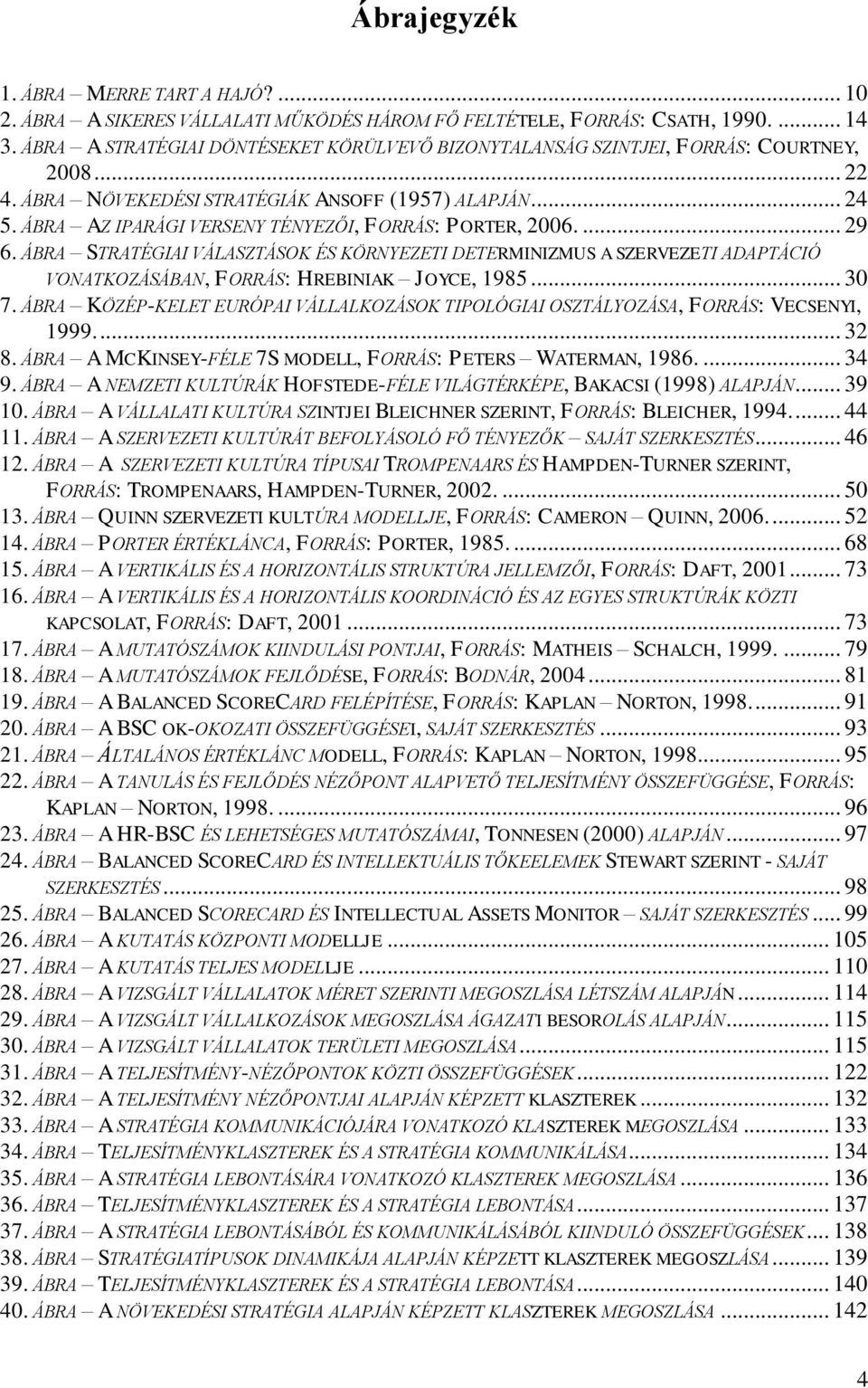 ÁBRA AZ IPARÁGI VERSENY TÉNYEZŐI, FORRÁS: PORTER, 2006.... 29 6. ÁBRA STRATÉGIAI VÁLASZTÁSOK ÉS KÖRNYEZETI DETERMINIZMUS A SZERVEZETI ADAPTÁCIÓ VONATKOZÁSÁBAN, FORRÁS: HREBINIAK JOYCE, 1985... 30 7.