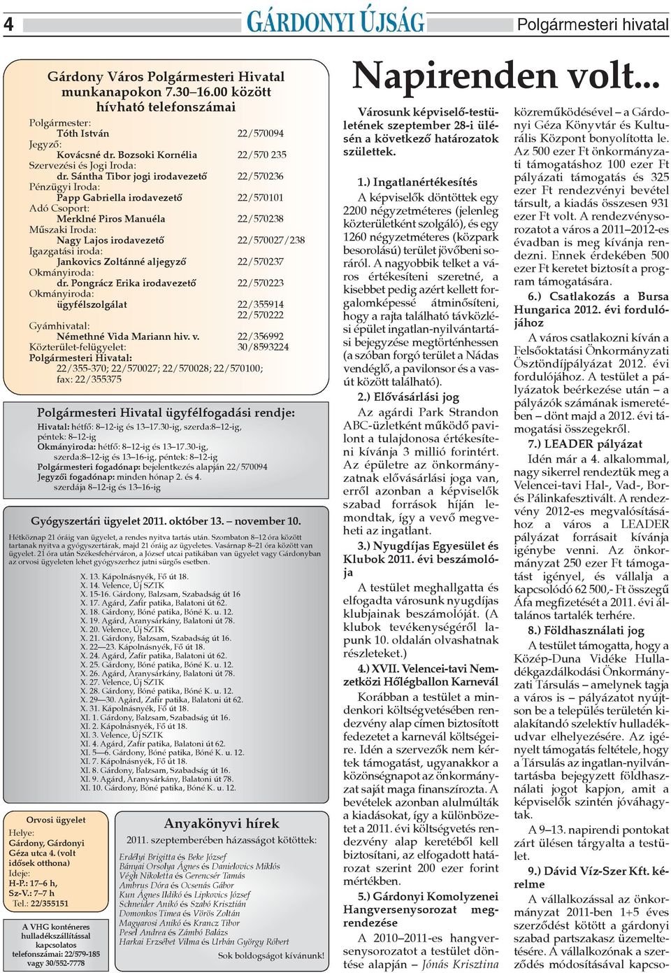 Sántha Tibor jogi irodavezetõ 22/570236 Pénzügyi Iroda: Papp Gabriella irodavezetõ 22/570101 Adó Csoport: Merklné Piros Manuéla 22/570238 Mûszaki Iroda: Nagy Lajos irodavezetõ 22/570027/238