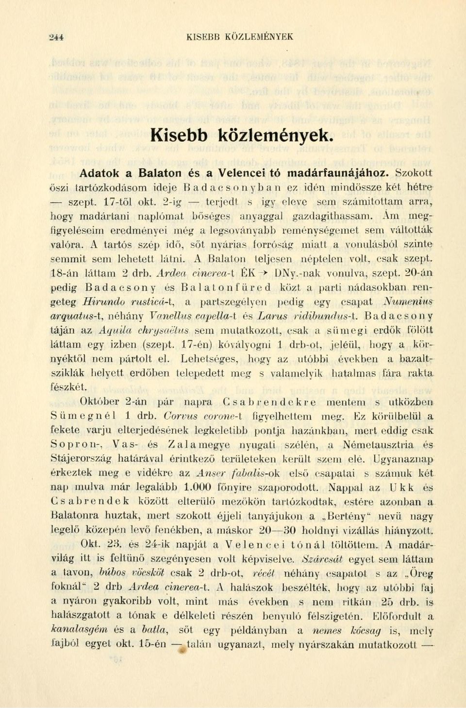 A tartós szép idő, sőt nyárias forróság miatt a vonulásból szinte semmit sem lehetett látni. A Balaton teljesen néptelen volt, csak szept. 18-án láttam 2 drb. Ardea cinerea-t ÉK -> ÜNy.