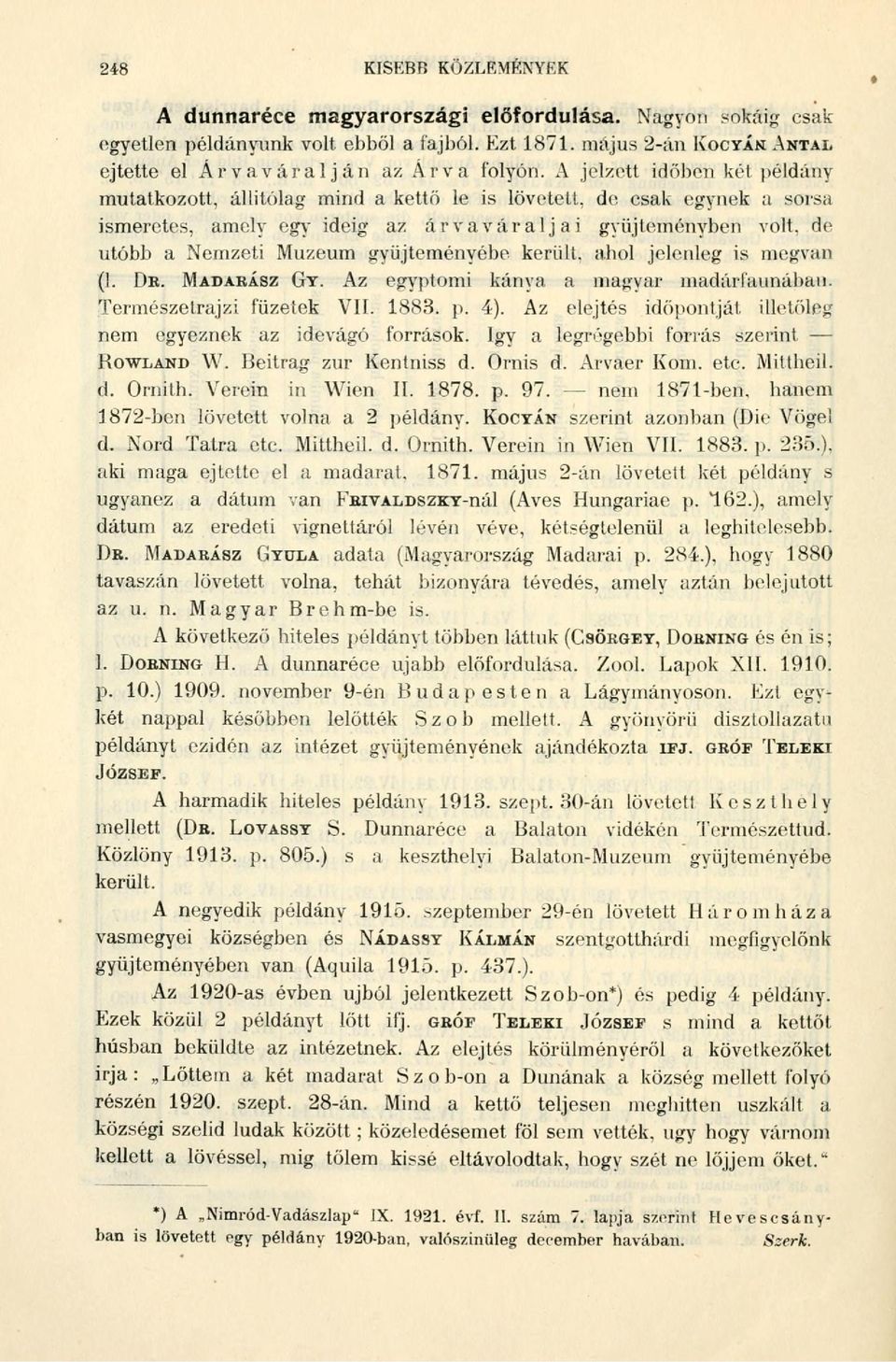 de utóbb a Nemzeti Múzeum gyűjteményébe került, ahol jelenleg is megvan (1. DR. MADARÁSZ GY. AZ egyptomi kánya a magyar madáitaunábau. Természetrajzi füzetek VII. 1883. p. 4).