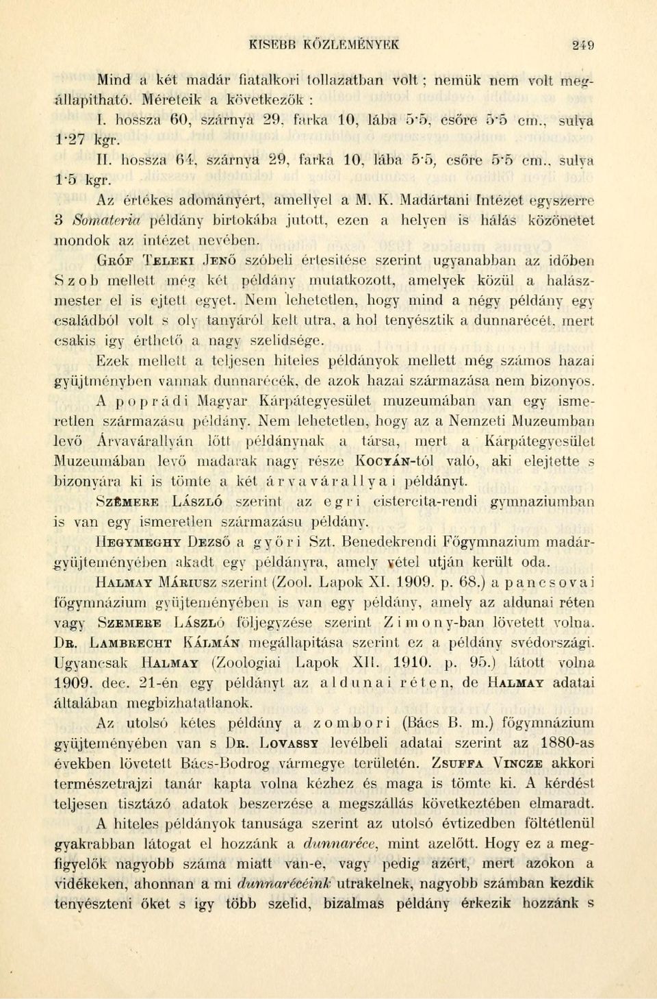 Madártani Intézet egyszerre 3 Somateria példány birtokába jutott, ezen a helyen is hálás közönetet mondok az intézet nevében.