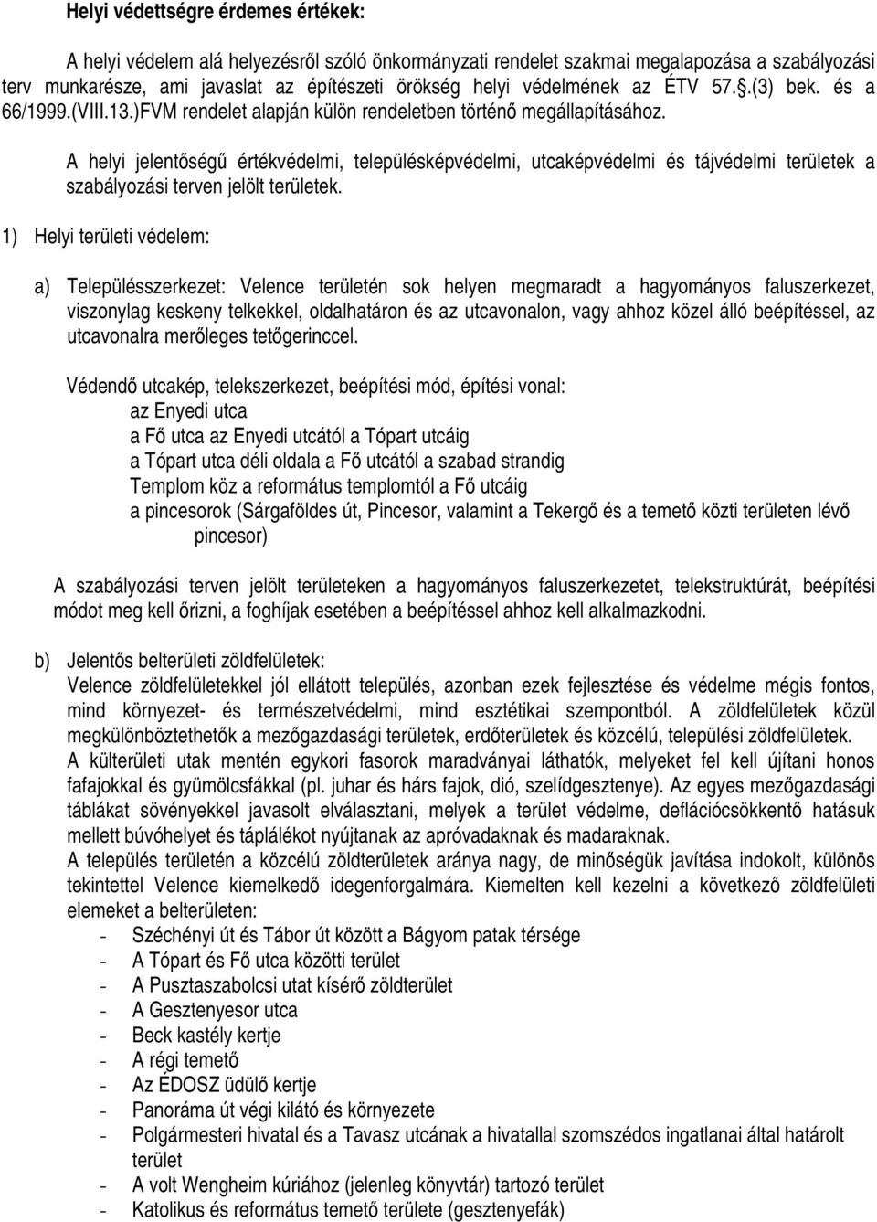 A helyi jelentőségű értékvédelmi, településképvédelmi, utcaképvédelmi és tájvédelmi területek a szabályozási terven jelölt területek.