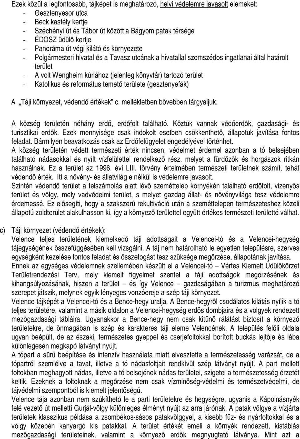 tartozó terület - Katolikus és református temető területe (gesztenyefák) A Táji környezet, védendő értékek c. mellékletben bővebben tárgyaljuk. A község területén néhány erdő, erdőfolt található.