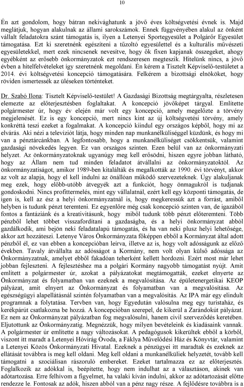 Ezt ki szeretnénk egészíteni a tűzoltó egyesülettel és a kulturális művészeti egyesületekkel, mert ezek nincsenek nevesítve, hogy ők fixen kapjanak összegeket, ahogy egyébként az erősebb