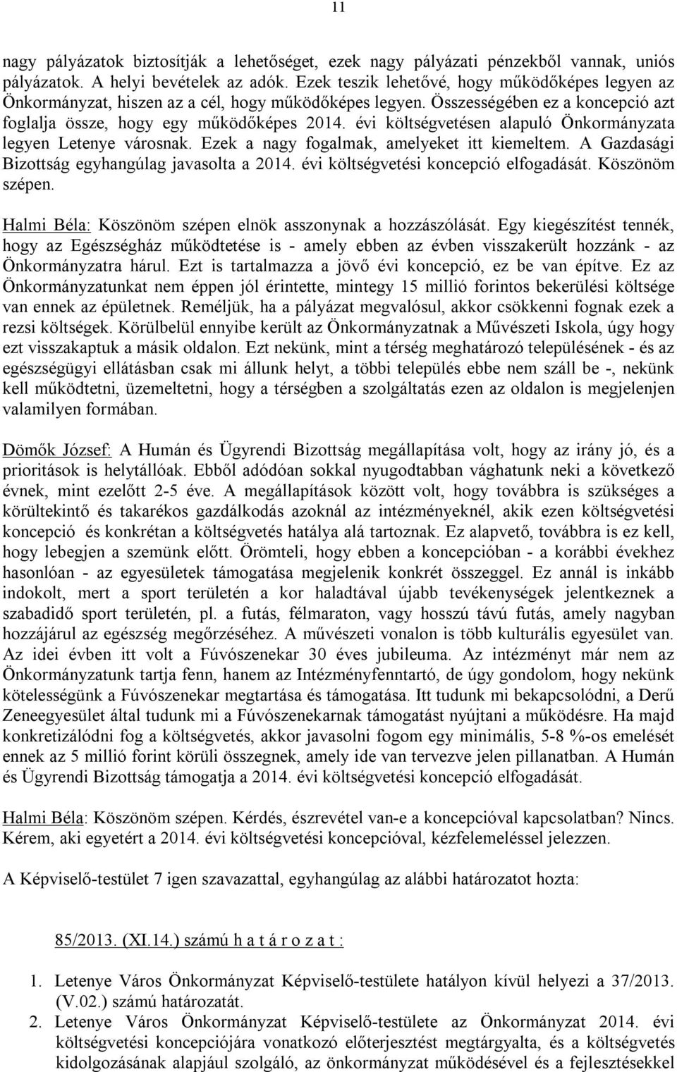 évi költségvetésen alapuló Önkormányzata legyen Letenye városnak. Ezek a nagy fogalmak, amelyeket itt kiemeltem. A Gazdasági Bizottság egyhangúlag javasolta a 2014.