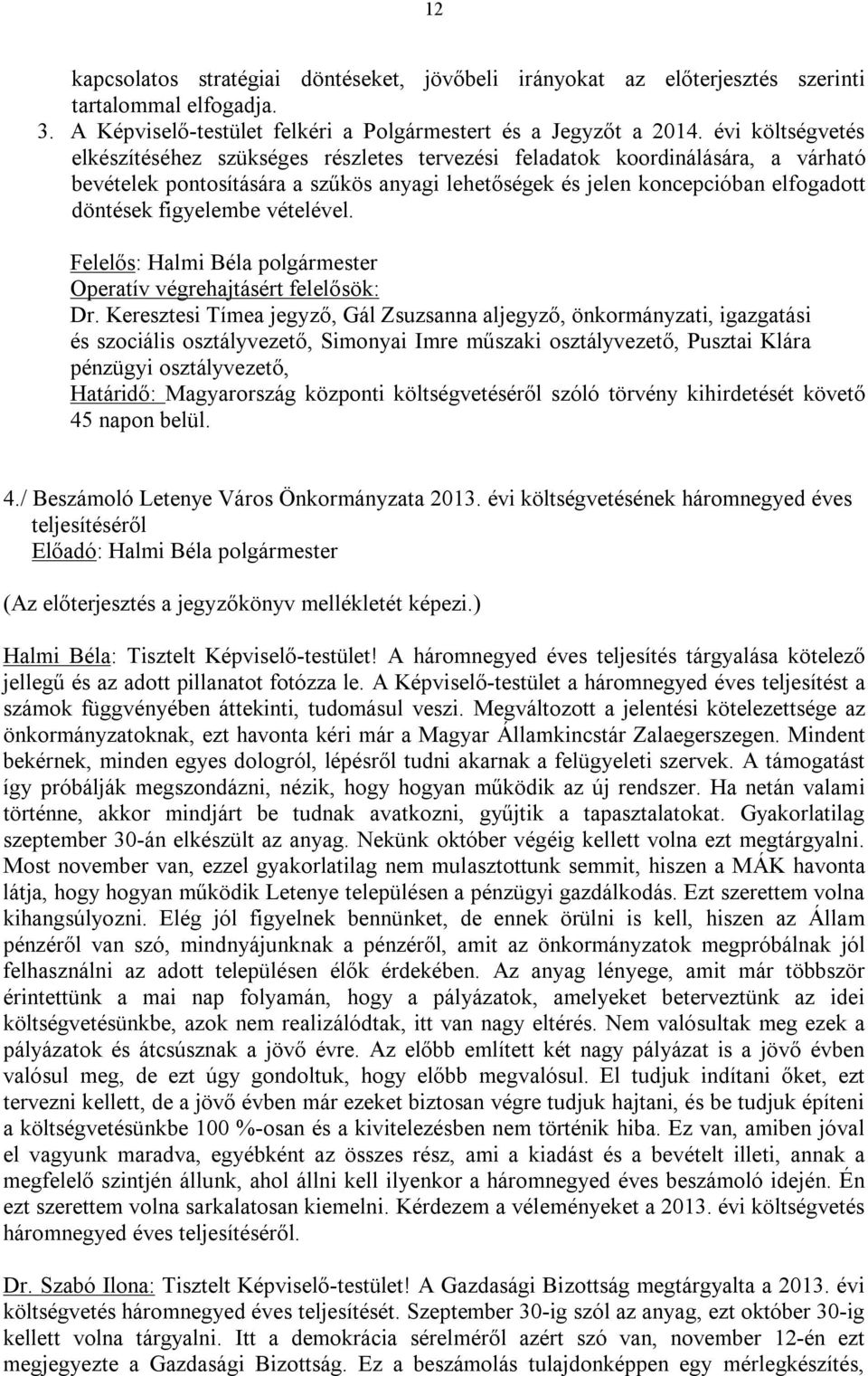 figyelembe vételével. Felelős: Halmi Béla polgármester Operatív végrehajtásért felelősök: Dr.