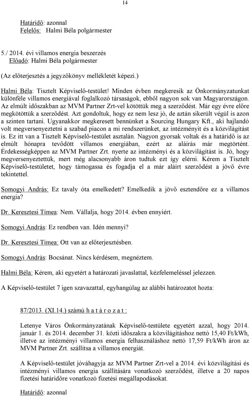 Az elmúlt időszakban az MVM Partner Zrt-vel kötöttük meg a szerződést. Már egy évre előre megkötöttük a szerződést.