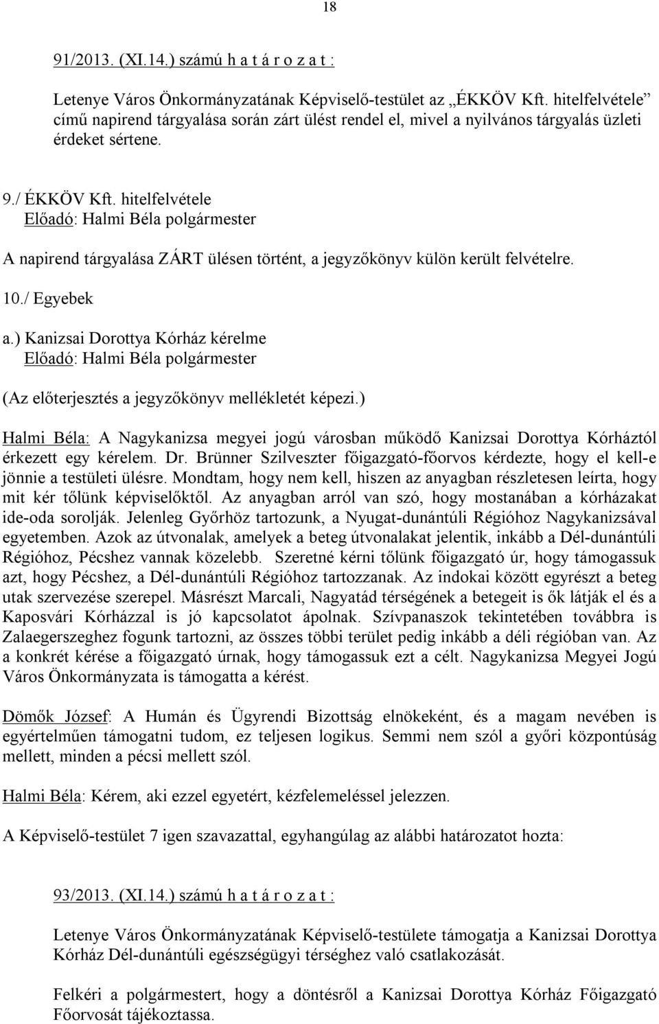 hitelfelvétele A napirend tárgyalása ZÁRT ülésen történt, a jegyzőkönyv külön került felvételre. 10./ Egyebek a.) Kanizsai Dorottya Kórház kérelme (Az előterjesztés a jegyzőkönyv mellékletét képezi.