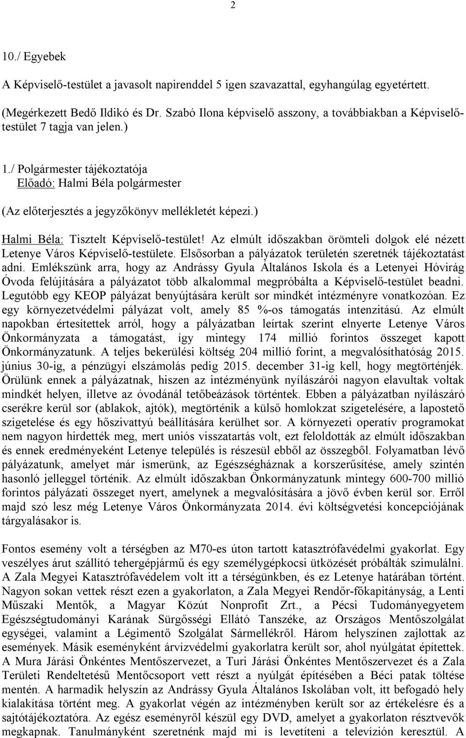 ) Halmi Béla: Tisztelt Képviselő-testület! Az elmúlt időszakban örömteli dolgok elé nézett Letenye Város Képviselő-testülete. Elsősorban a pályázatok területén szeretnék tájékoztatást adni.