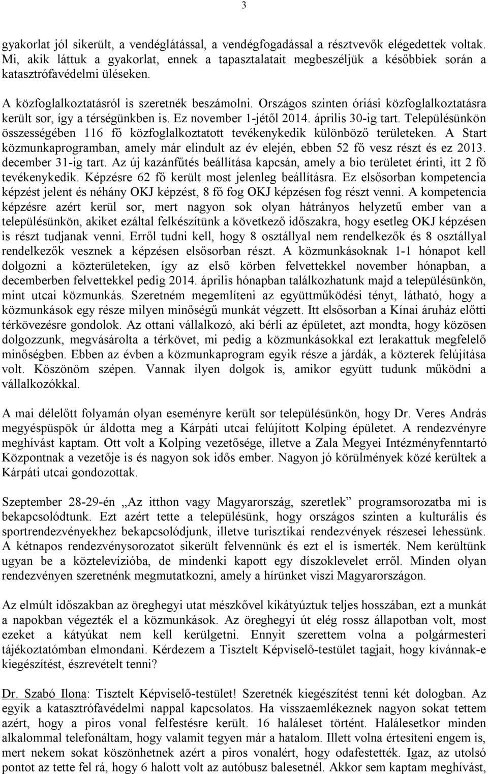 Országos szinten óriási közfoglalkoztatásra került sor, így a térségünkben is. Ez november 1-jétől 2014. április 30-ig tart.