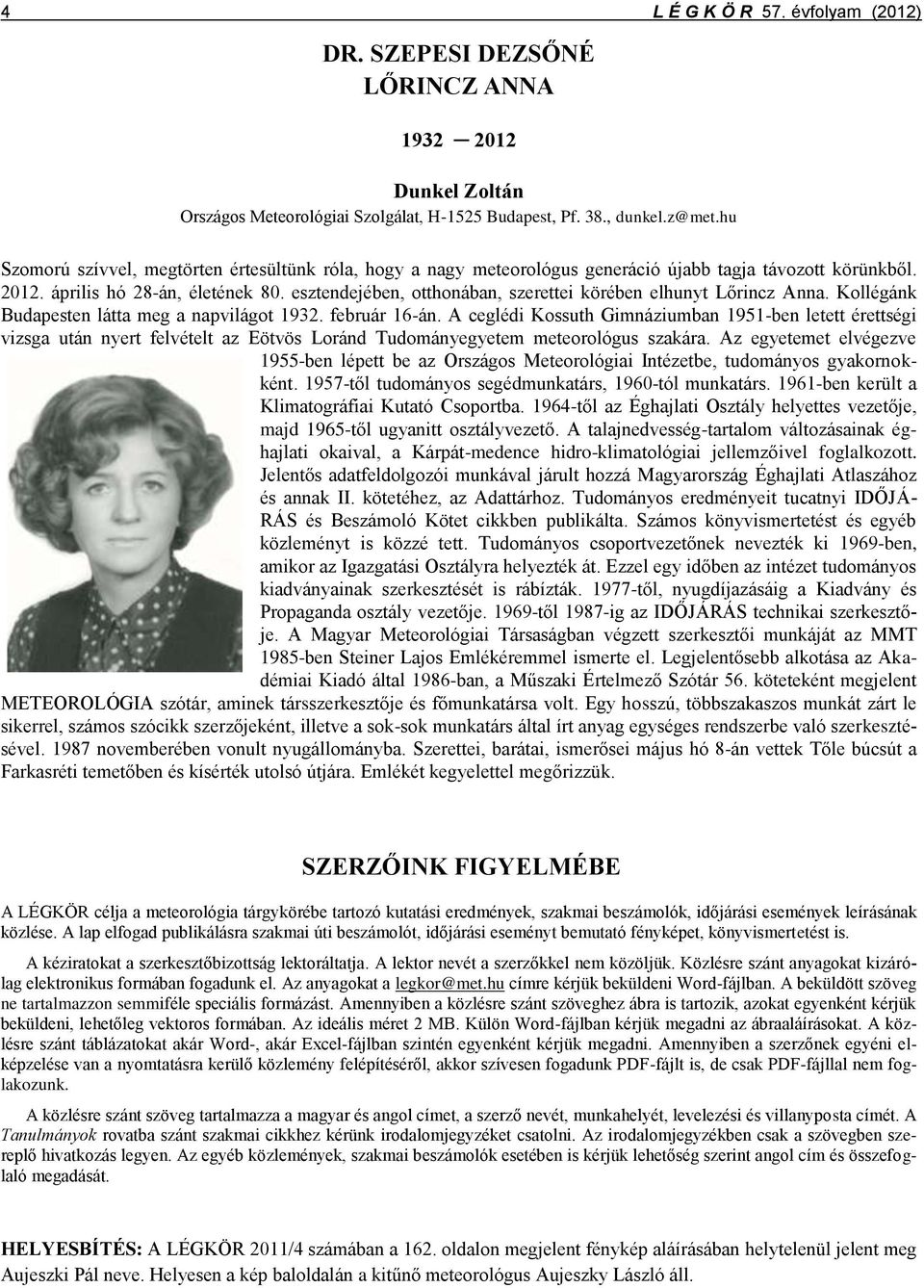 esztendejében, otthonában, szerettei körében elhunyt Lőrincz Anna. Kollégánk Budapesten látta meg a napvilágot 1932. február 16-án.