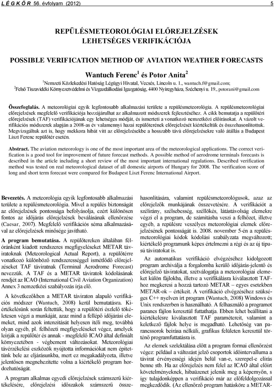 Hatóság Légügyi Hivatal, Vecsés, Lincoln u. 1., wantuch.f@gmail.com; 2 Felső Tiszavidéki Környezetvédelmi és Vízgazdálkodási Igazgatóság, 4400 Nyíregyháza, Széchenyi u. 19., potorani@gmail.