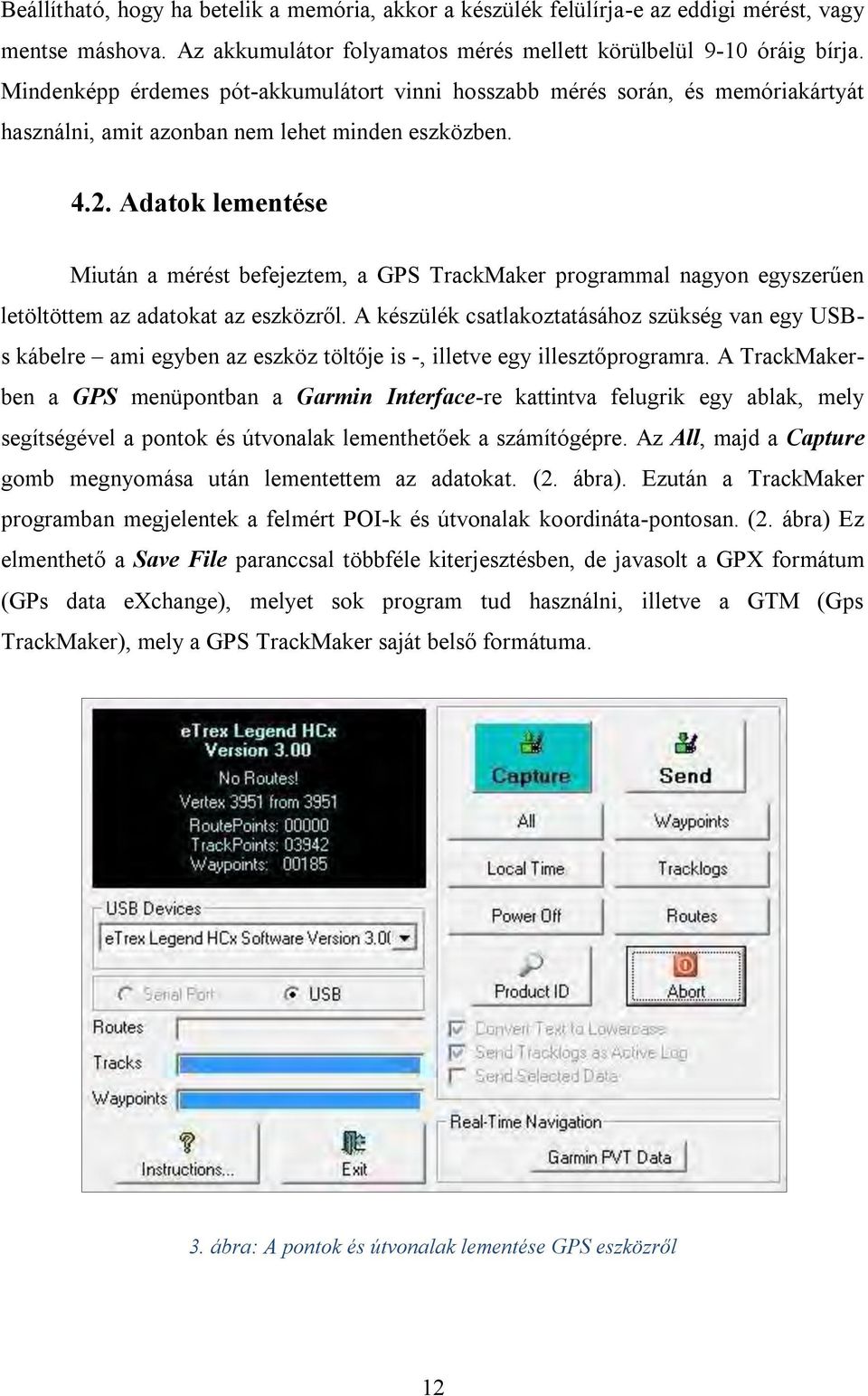 Adatok lementése Miután a mérést befejeztem, a GPS TrackMaker programmal nagyon egyszerűen letöltöttem az adatokat az eszközről.