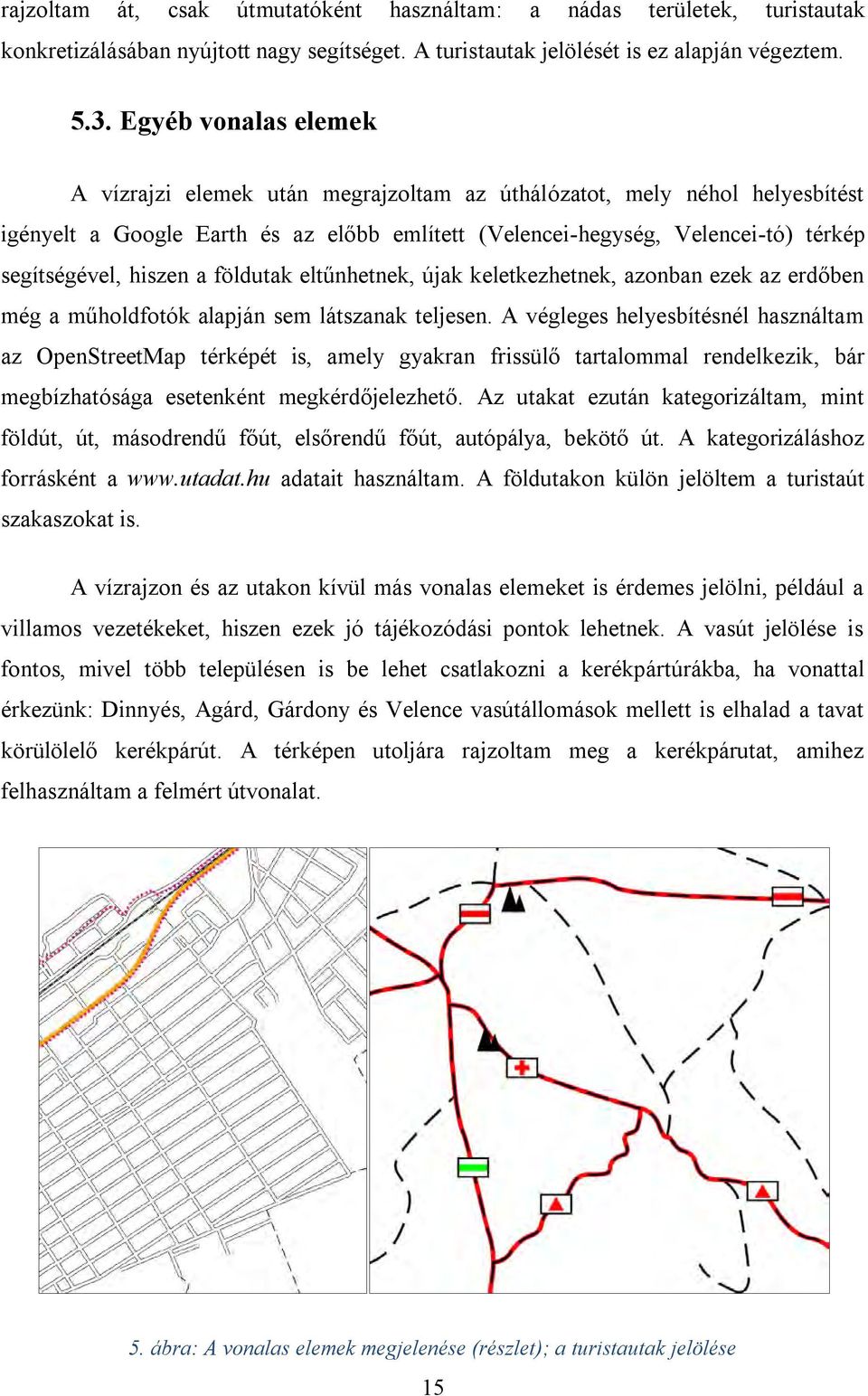 hiszen a földutak eltűnhetnek, újak keletkezhetnek, azonban ezek az erdőben még a műholdfotók alapján sem látszanak teljesen.