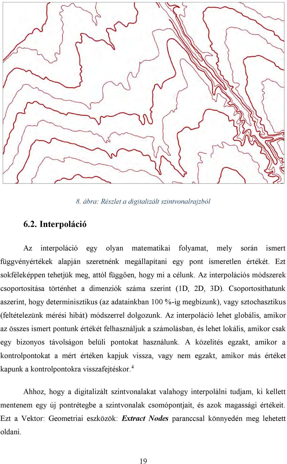 Ezt sokféleképpen tehetjük meg, attól függően, hogy mi a célunk. Az interpolációs módszerek csoportosítása történhet a dimenziók száma szerint (1D, 2D, 3D).