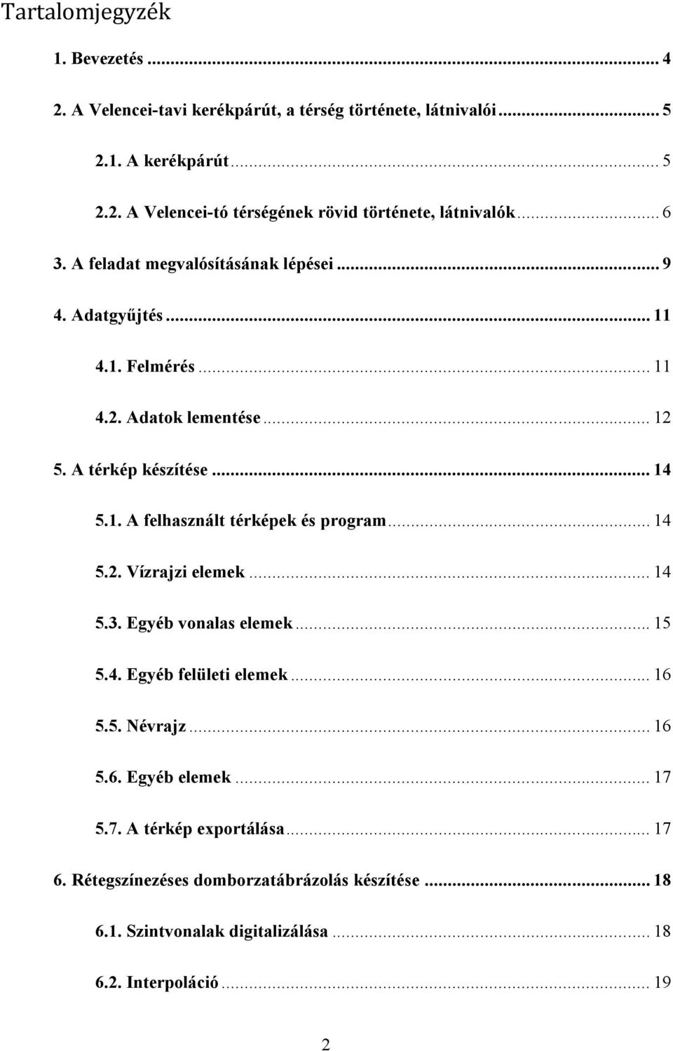 .. 14 5.2. Vízrajzi elemek... 14 5.3. Egyéb vonalas elemek... 15 5.4. Egyéb felületi elemek... 16 5.5. Névrajz... 16 5.6. Egyéb elemek... 17 5.7. A térkép exportálása.