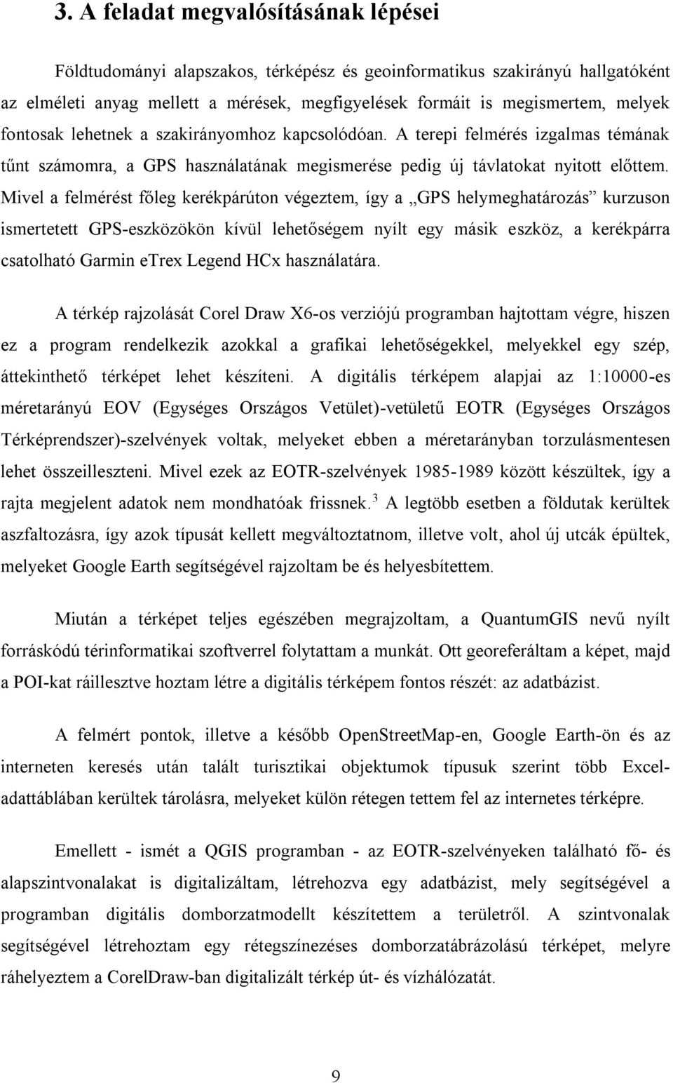 Mivel a felmérést főleg kerékpárúton végeztem, így a GPS helymeghatározás kurzuson ismertetett GPS-eszközökön kívül lehetőségem nyílt egy másik eszköz, a kerékpárra csatolható Garmin etrex Legend HCx