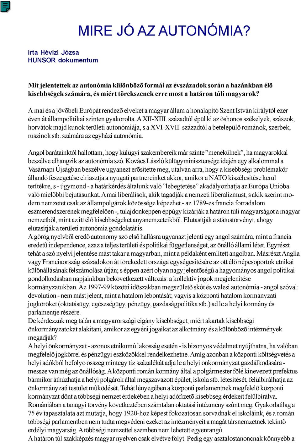 A mai és a jövõbeli Európát rendezõ elveket a magyar állam a honalapító Szent István királytól ezer éven át állampolitikai szinten gyakorolta. A XII-XIII.