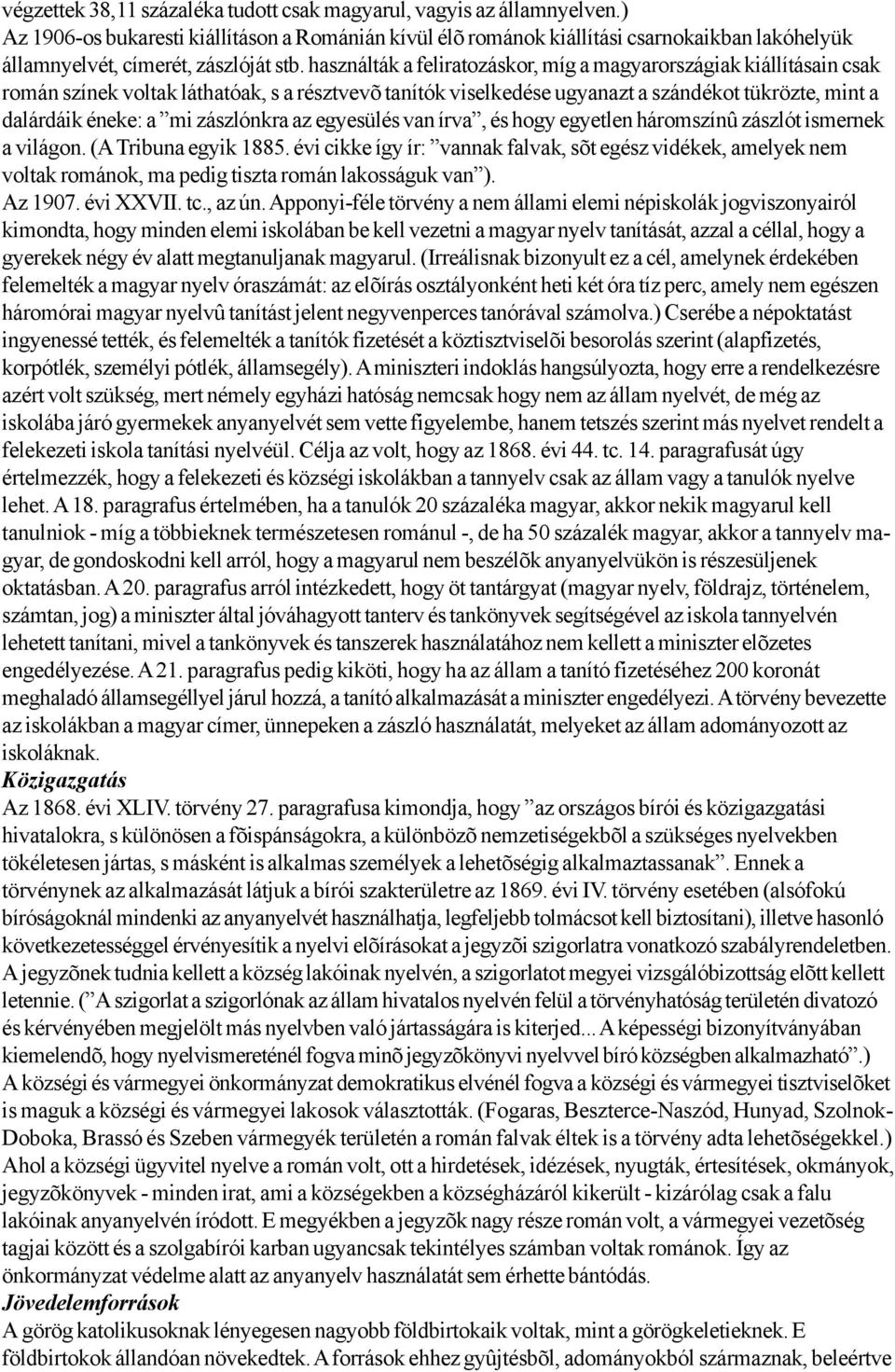 használták a feliratozáskor, míg a magyarországiak kiállításain csak román színek voltak láthatóak, s a résztvevõ tanítók viselkedése ugyanazt a szándékot tükrözte, mint a dalárdáik éneke: a mi