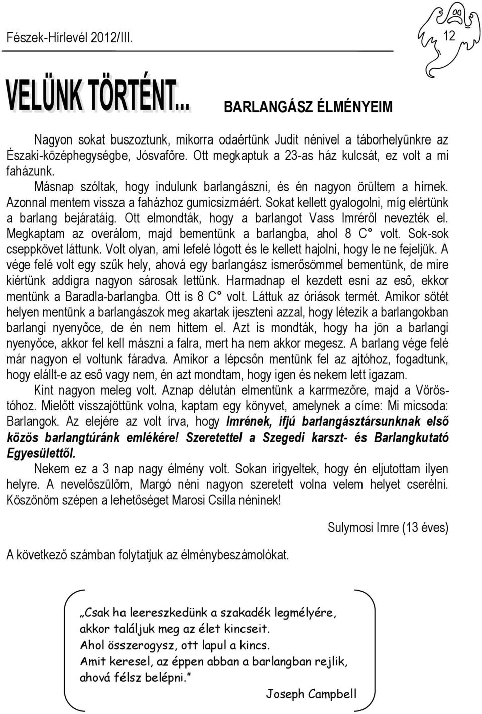 Sokat kellett gyalogolni, míg elértünk a barlang bejáratáig. Ott elmondták, hogy a barlangot Vass Imréről nevezték el. Megkaptam az overálom, majd bementünk a barlangba, ahol 8 C volt.