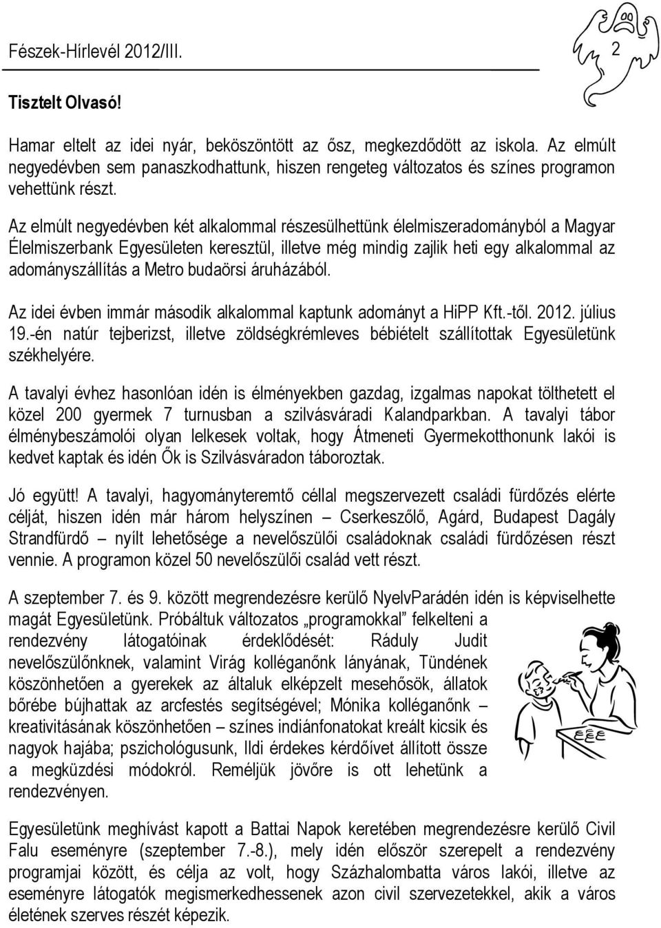 Az elmúlt negyedévben két alkalommal részesülhettünk élelmiszeradományból a Magyar Élelmiszerbank Egyesületen keresztül, illetve még mindig zajlik heti egy alkalommal az adományszállítás a Metro