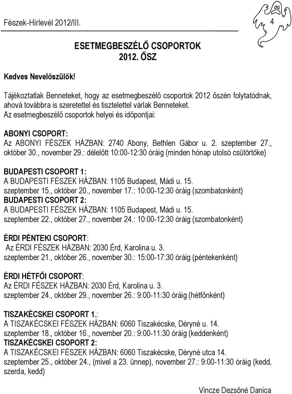 Az esetmegbeszélő csoportok helyei és időpontjai: ABONYI CSOPORT: Az ABONYI FÉSZEK HÁZBAN: 2740 Abony, Bethlen Gábor u. 2. szeptember 27., október 30., november 29.