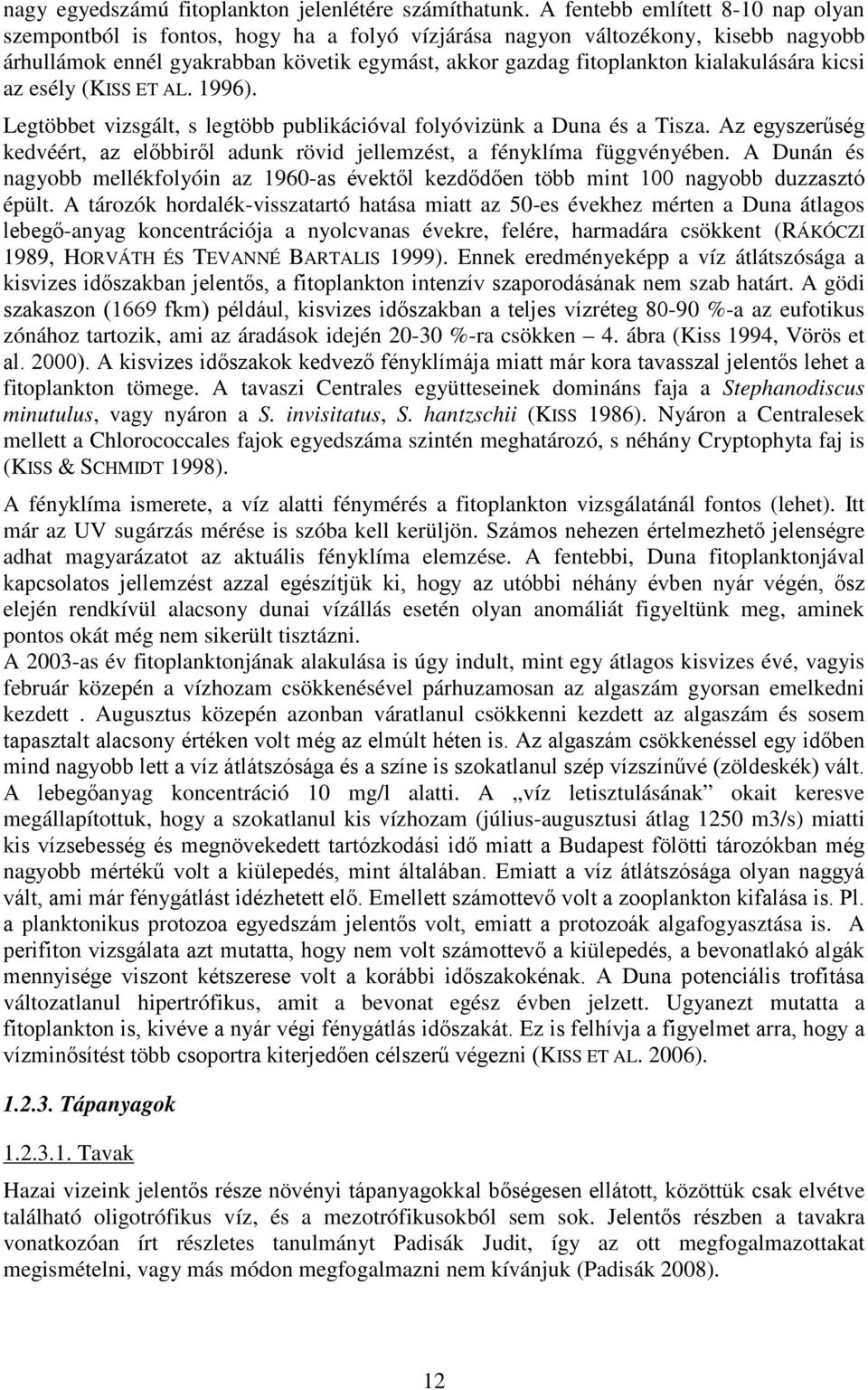 kialakulására kicsi az esély (KISS ET AL. 1996). Legtöbbet vizsgált, s legtöbb publikációval folyóvizünk a Duna és a Tisza.