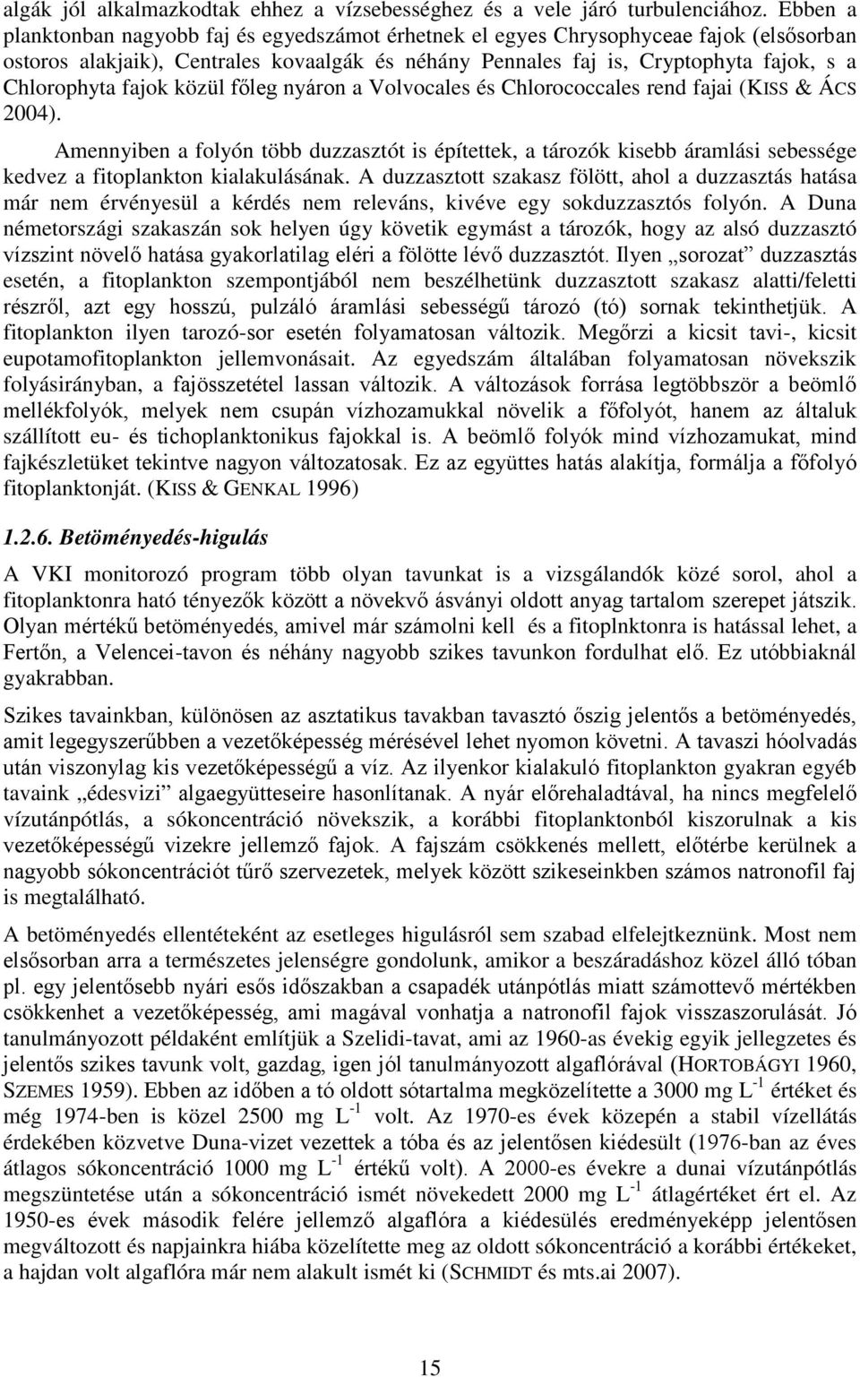 fajok közül főleg nyáron a Volvocales és Chlorococcales rend fajai (KISS & ÁCS 2004).