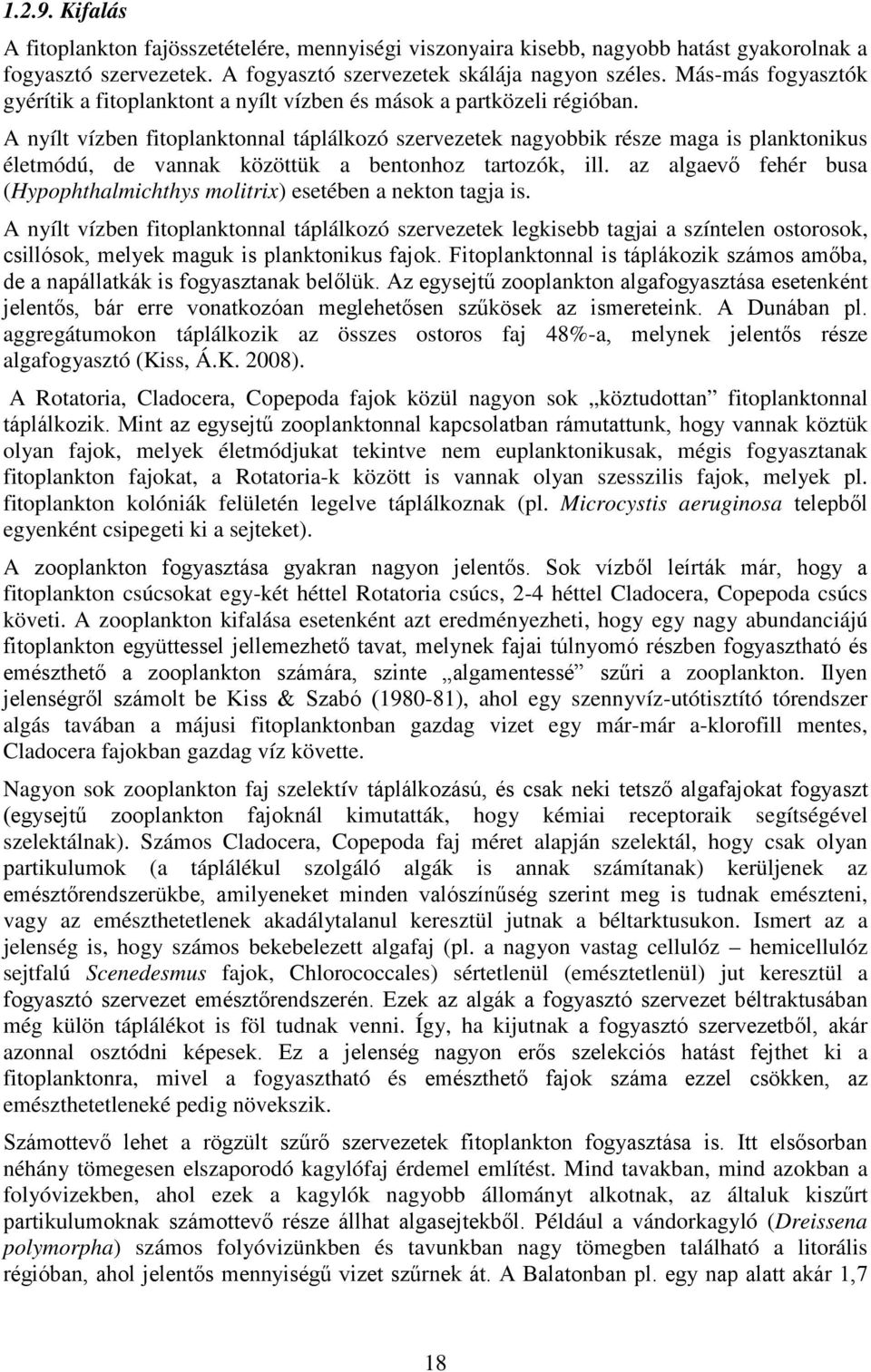 A nyílt vízben fitoplanktonnal táplálkozó szervezetek nagyobbik része maga is planktonikus életmódú, de vannak közöttük a bentonhoz tartozók, ill.