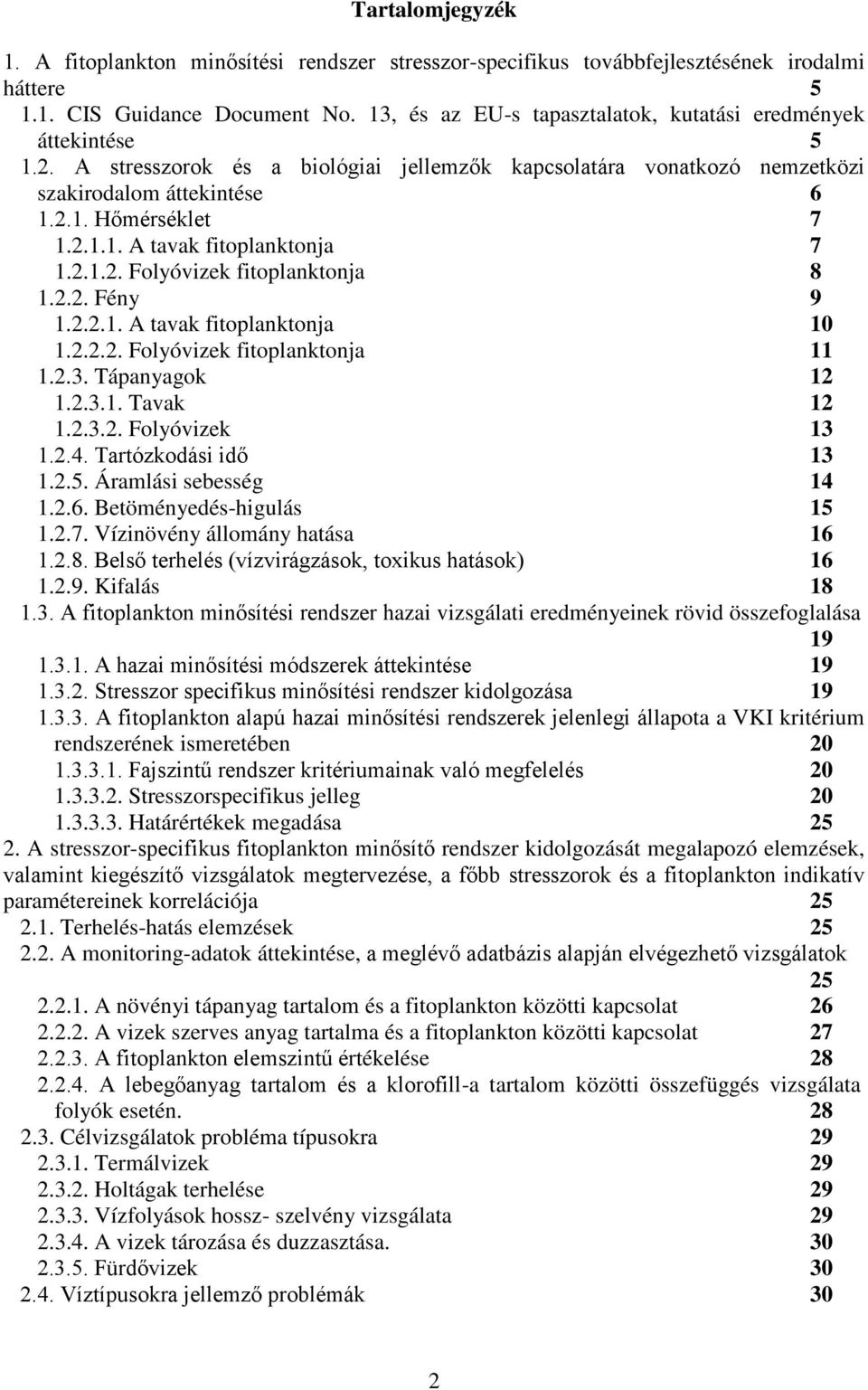 2.1.2. Folyóvizek fitoplanktonja 8 1.2.2. Fény 9 1.2.2.1. A tavak fitoplanktonja 10 1.2.2.2. Folyóvizek fitoplanktonja 11 1.2.3. Tápanyagok 12 1.2.3.1. Tavak 12 1.2.3.2. Folyóvizek 13 1.2.4.