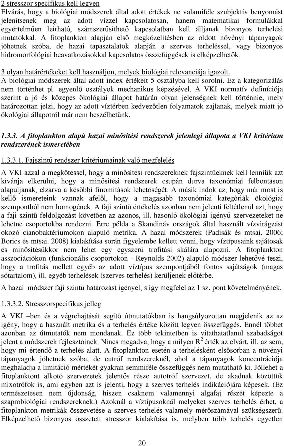 A fitoplankton alapján első megközelítésben az oldott növényi tápanyagok jöhetnek szóba, de hazai tapasztalatok alapján a szerves terheléssel, vagy bizonyos hidromorfológiai beavatkozásokkal