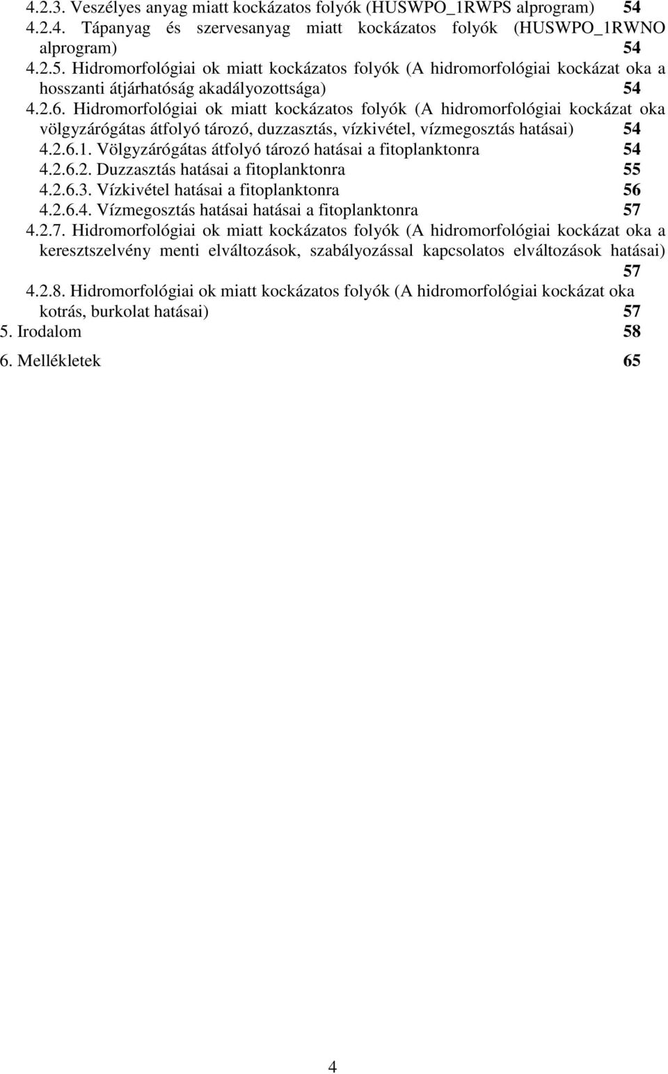 Völgyzárógátas átfolyó tározó hatásai a fitoplanktonra 54 4.2.6.2. Duzzasztás hatásai a fitoplanktonra 55 4.2.6.3. Vízkivétel hatásai a fitoplanktonra 56 4.2.6.4. Vízmegosztás hatásai hatásai a fitoplanktonra 57 4.