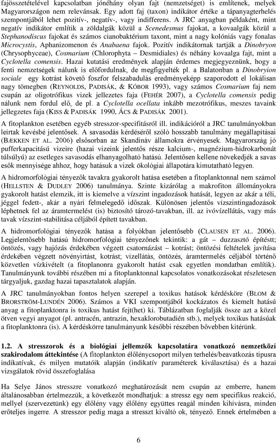 A JRC anyagban példaként, mint negatív indikátor említik a zöldalgák közül a Scenedesmus fajokat, a kovaalgák közül a Stephanodiscus fajokat és számos cianobaktérium taxont, mint a nagy kolóniás vagy