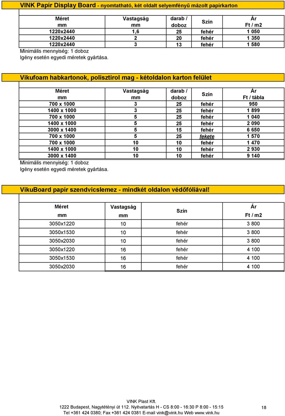 Vikufoam habkartonok, polisztirol mag - kétoldalon karton felület darab / doboz Ft / tábla 700 x 1000 25 fehér 950 1400 x 1000 25 fehér 1 899 700 x 1000 5 25 fehér 1 040 1400 x 1000 5 25 fehér 2 090