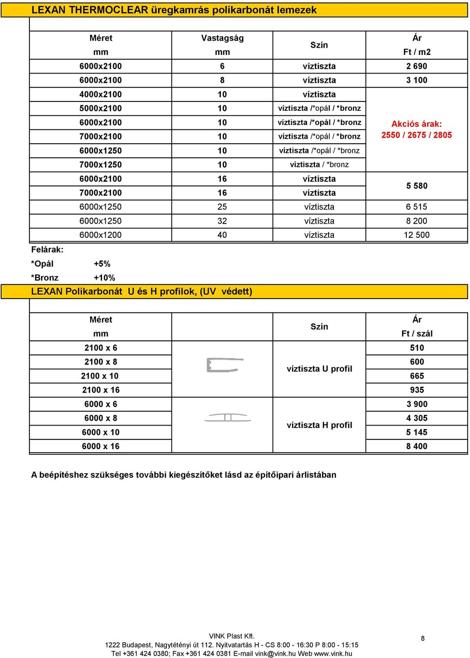 LEXAN Polikarbonát U és H profilok, (UV védett) 2100 x 6 2100 x 8 2100 x 10 2100 x 16 6000 x 6 6000 x 8 6000 x 10 6000 x 16 U profil H profil Ft / szál 510 600 665 95 900 4 05 5 145 8 400 A