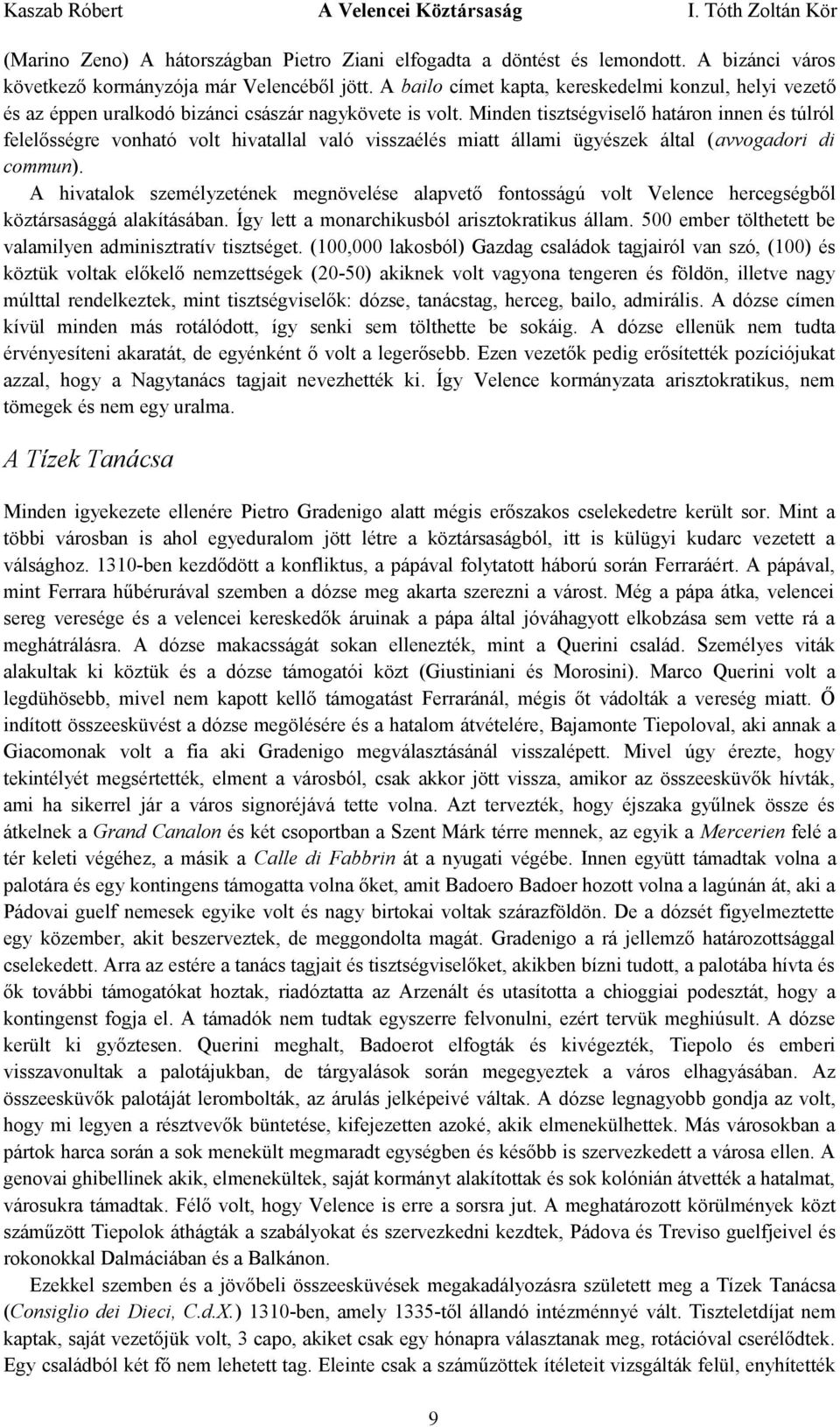 Minden tisztségviselő határon innen és túlról felelősségre vonható volt hivatallal való visszaélés miatt állami ügyészek által (avvogadori di commun).