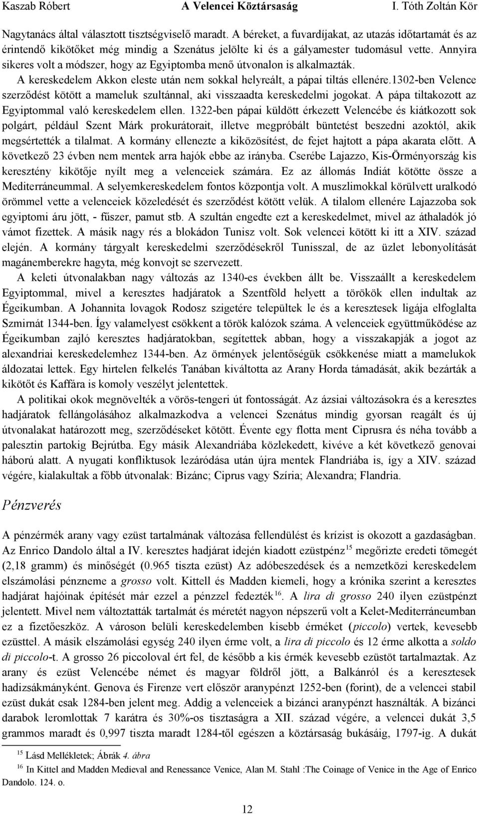 1302-ben Velence szerződést kötött a mameluk szultánnal, aki visszaadta kereskedelmi jogokat. A pápa tiltakozott az Egyiptommal való kereskedelem ellen.