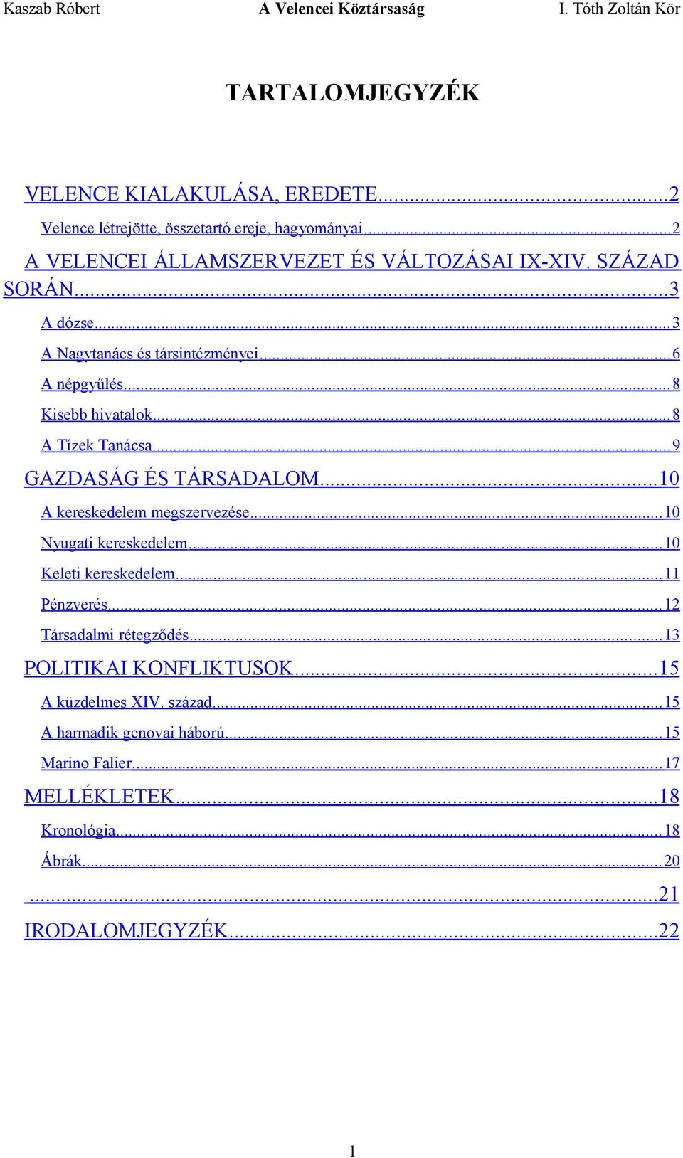 .. 10 A kereskedelem megszervezése... 10 Nyugati kereskedelem... 10 Keleti kereskedelem... 11 Pénzverés... 12 Társadalmi rétegződés.