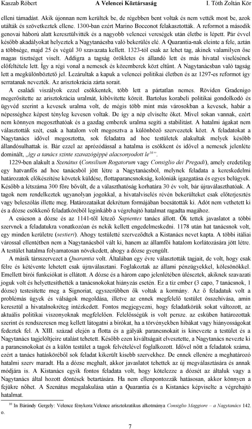 A Quarantia-nak eleinte a fele, aztán a többsége, majd 25 és végül 30 szavazata kellett. 1323-tól csak az lehet tag, akinek valamilyen őse magas tisztséget viselt.