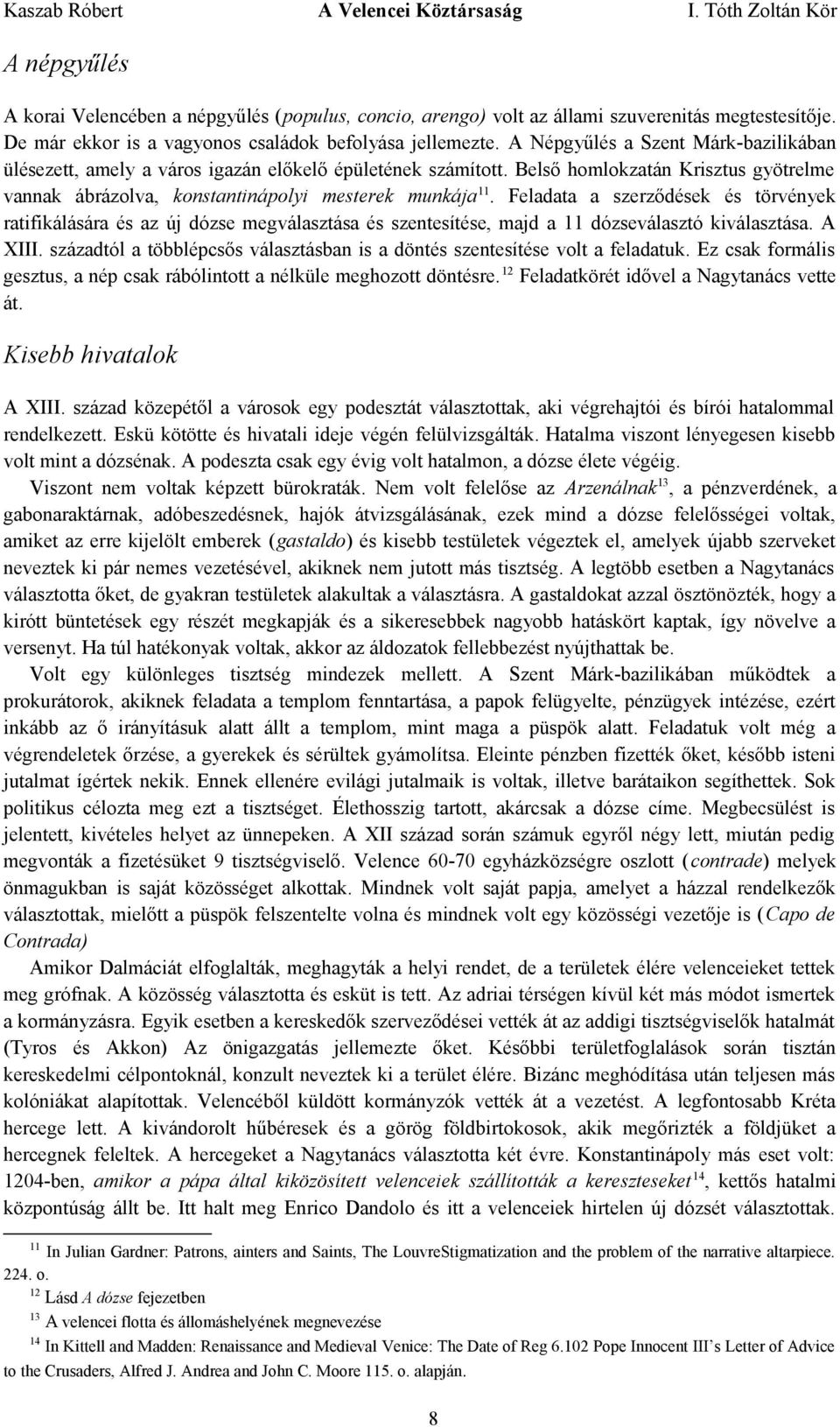 Feladata a szerződések és törvények ratifikálására és az új dózse megválasztása és szentesítése, majd a 11 dózseválasztó kiválasztása. A XIII.