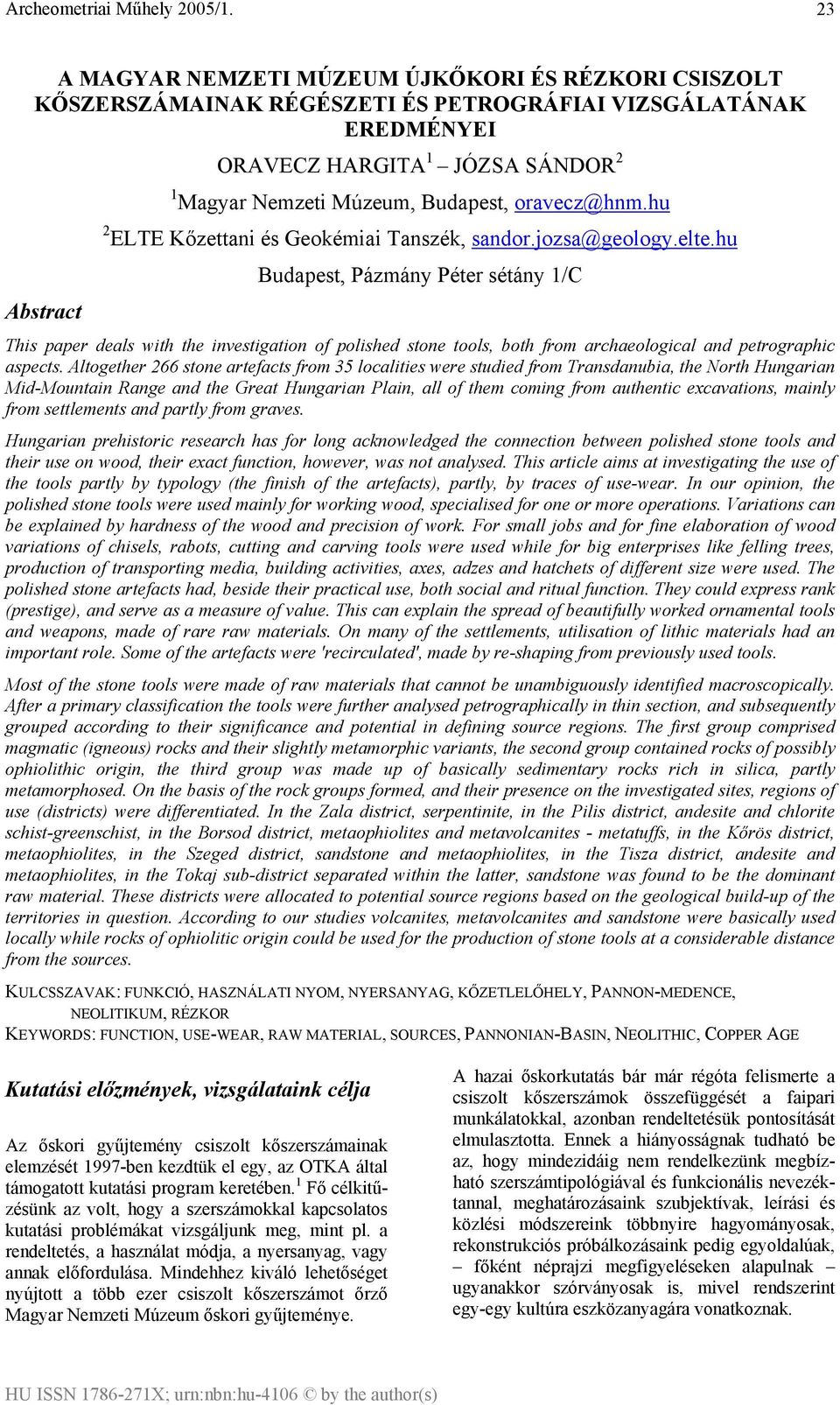 hu Budapest, Pázmány Péter sétány 1/C Abstract This paper deals with the investigation of polished stone tools, both from archaeological and petrographic aspects.