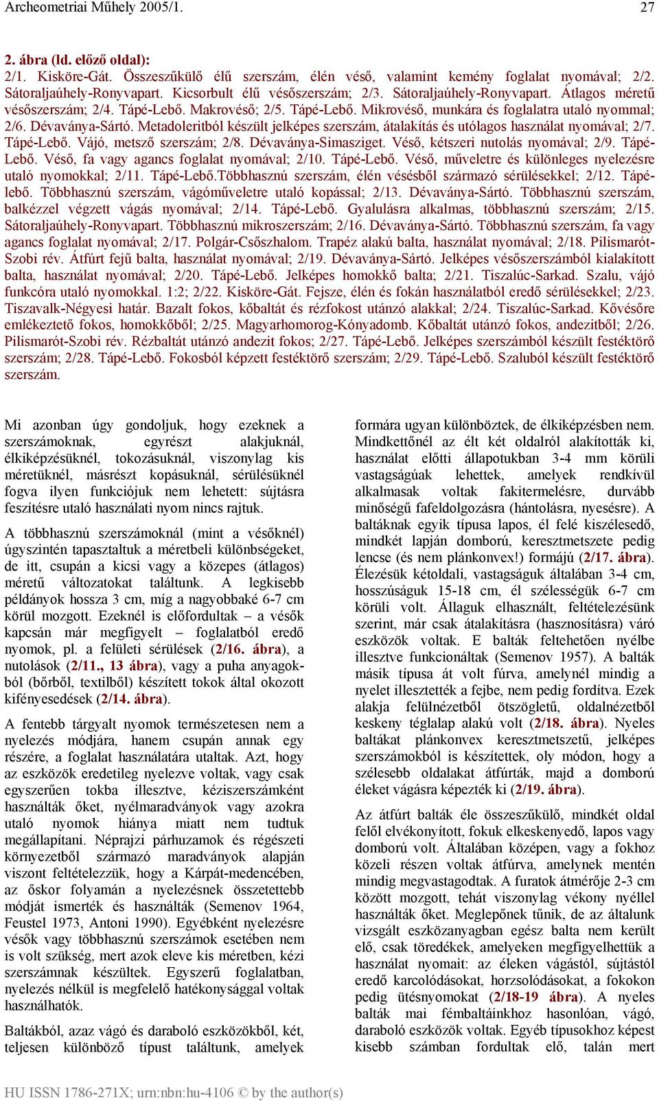 Dévaványa-Simasziget. Véső, kétszeri nutolás nyomával; 2/9. Tápé- Lebő. Véső, fa vagy agancs foglalat nyomával; 2/10. Tápé-Lebő. Véső, műveletre és különleges nyelezésre utaló nyomokkal; 2/11.