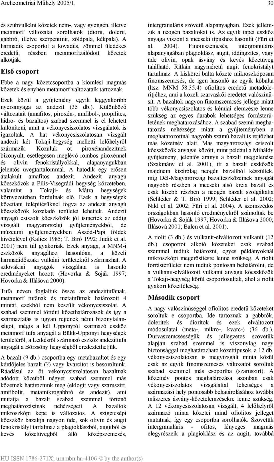 Első csoport Ebbe a nagy kőzetcsoportba a kiömlési magmás kőzetek és enyhén metamorf változataik tartoznak. Ezek közül a gyűjtemény egyik leggyakoribb nyersanyaga az andezit (35 db.).