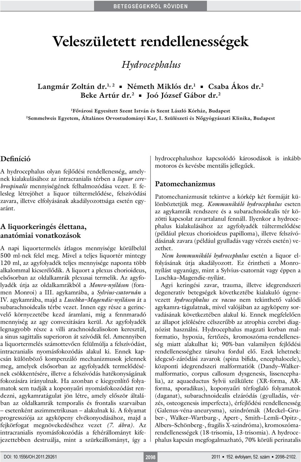 Szülészeti és Nőgyógyászati Klinika, Budapest Definíció A hydrocephalus olyan fejlődési rendellenesség, amelynek kialakulásához az intracranialis térben a liquor cerebrospinalis mennyiségének